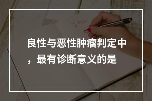 良性与恶性肿瘤判定中，最有诊断意义的是