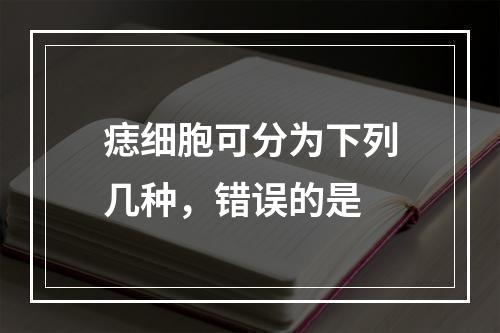 痣细胞可分为下列几种，错误的是