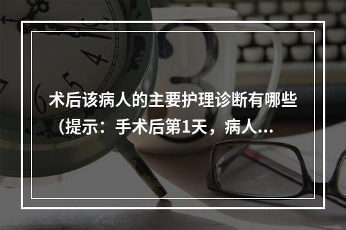 术后该病人的主要护理诊断有哪些（提示：手术后第1天，病人体温