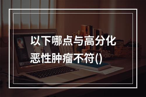 以下哪点与高分化恶性肿瘤不符()