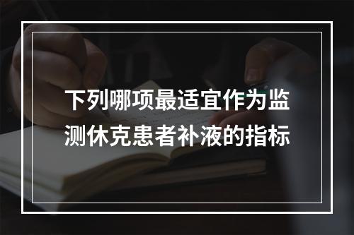 下列哪项最适宜作为监测休克患者补液的指标