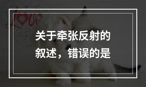 关于牵张反射的叙述，错误的是