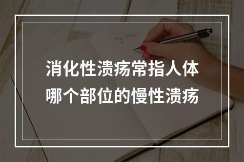 消化性溃疡常指人体哪个部位的慢性溃疡