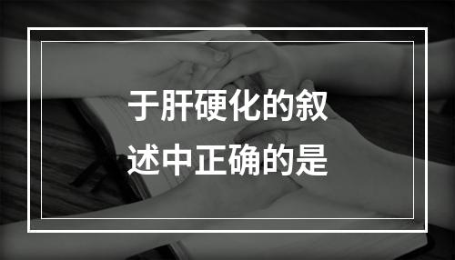 于肝硬化的叙述中正确的是