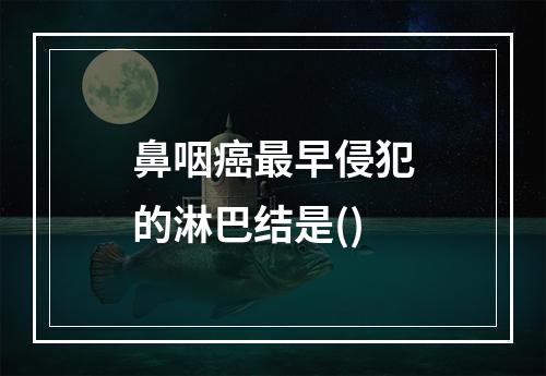 鼻咽癌最早侵犯的淋巴结是()