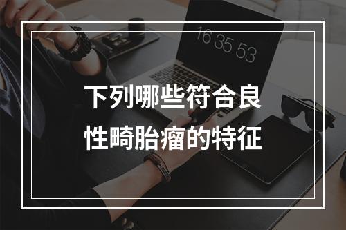 下列哪些符合良性畸胎瘤的特征