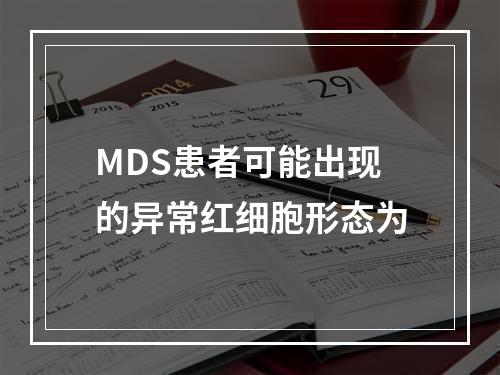 MDS患者可能出现的异常红细胞形态为