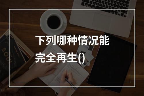 下列哪种情况能完全再生()