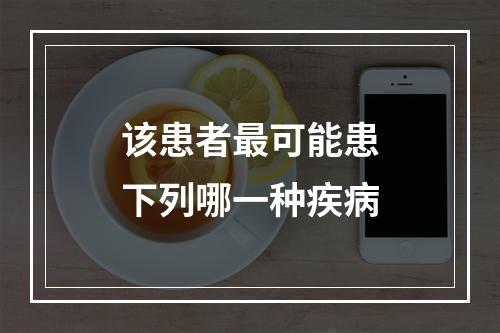 该患者最可能患下列哪一种疾病