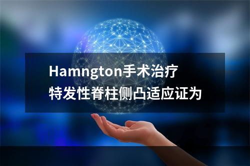 Hamngton手术治疗特发性脊柱侧凸适应证为