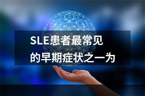 SLE患者最常见的早期症状之一为