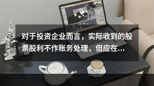 对于投资企业而言，实际收到的股票股利不作账务处理，但应在备查