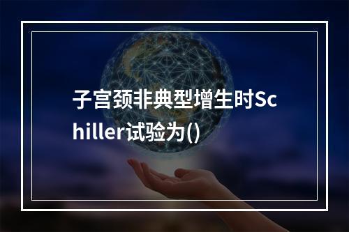 子宫颈非典型增生时Schiller试验为()