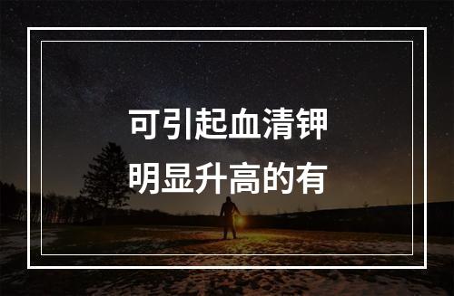 可引起血清钾明显升高的有