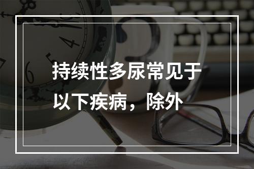 持续性多尿常见于以下疾病，除外