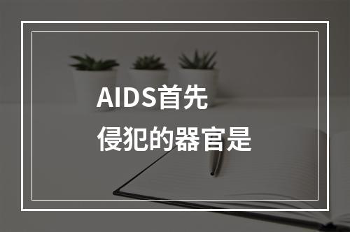 AIDS首先侵犯的器官是