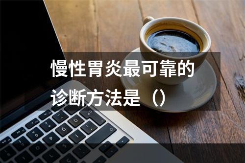 慢性胃炎最可靠的诊断方法是（）