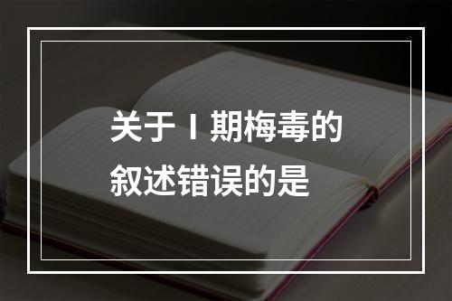 关于Ⅰ期梅毒的叙述错误的是