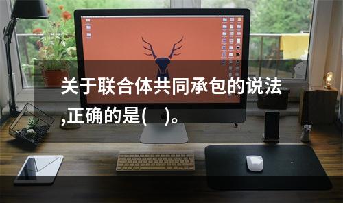 关于联合体共同承包的说法,正确的是(    )。