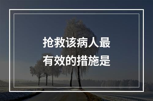 抢救该病人最有效的措施是