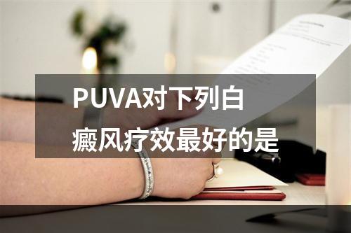 PUVA对下列白癜风疗效最好的是