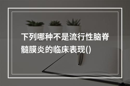 下列哪种不是流行性脑脊髓膜炎的临床表现()