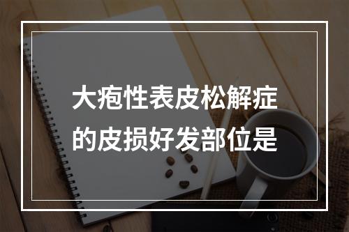 大疱性表皮松解症的皮损好发部位是