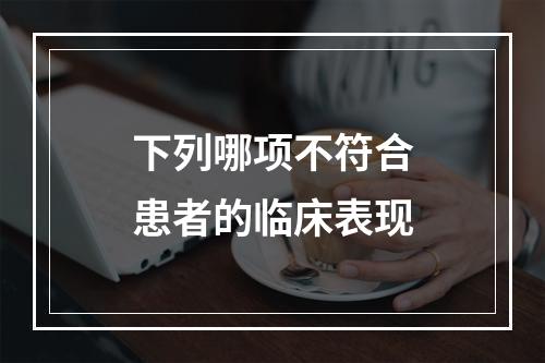 下列哪项不符合患者的临床表现