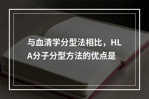 与血清学分型法相比，HLA分子分型方法的优点是