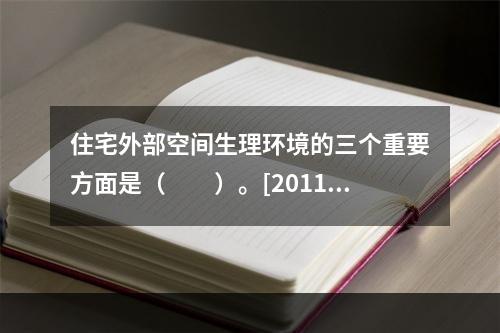 住宅外部空间生理环境的三个重要方面是（　　）。[2011年