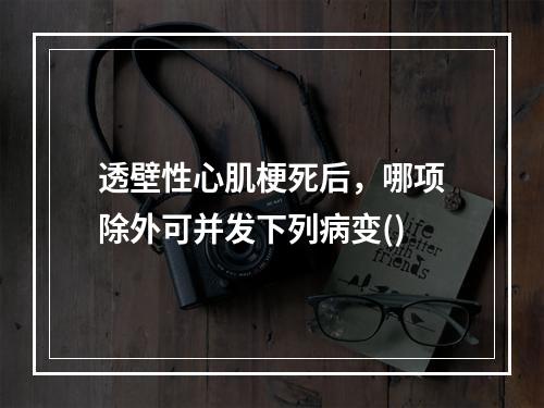 透壁性心肌梗死后，哪项除外可并发下列病变()