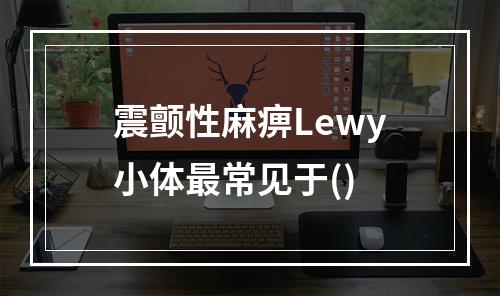 震颤性麻痹Lewy小体最常见于()