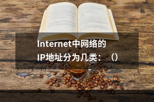 Internet中网络的IP地址分为几类：（）