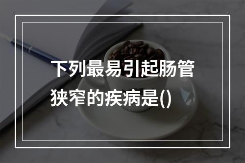 下列最易引起肠管狭窄的疾病是()