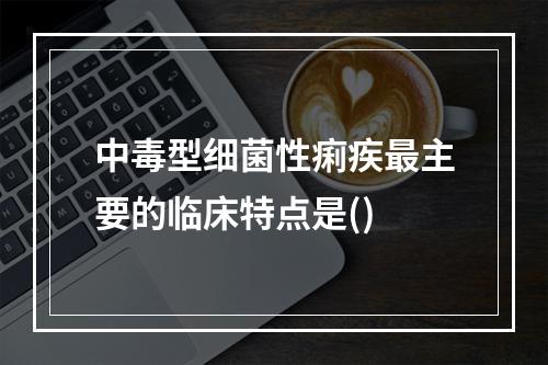 中毒型细菌性痢疾最主要的临床特点是()