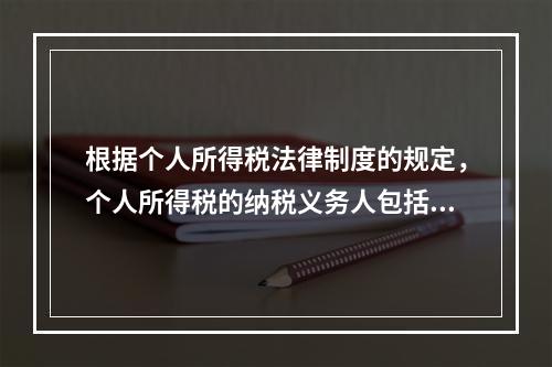 根据个人所得税法律制度的规定，个人所得税的纳税义务人包括（　