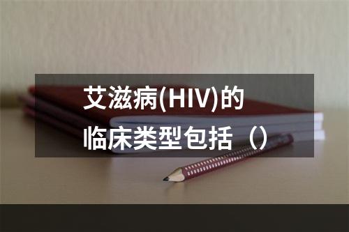 艾滋病(HIV)的临床类型包括（）