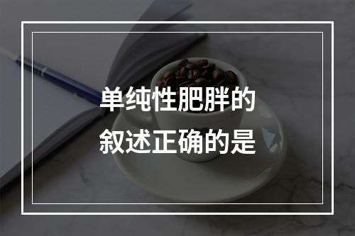 单纯性肥胖的叙述正确的是