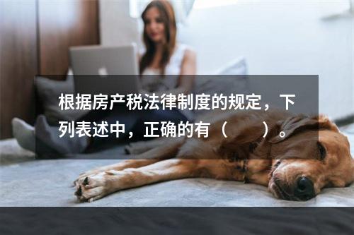 根据房产税法律制度的规定，下列表述中，正确的有（　　）。