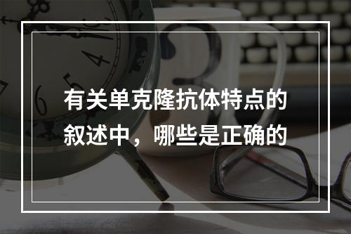 有关单克隆抗体特点的叙述中，哪些是正确的