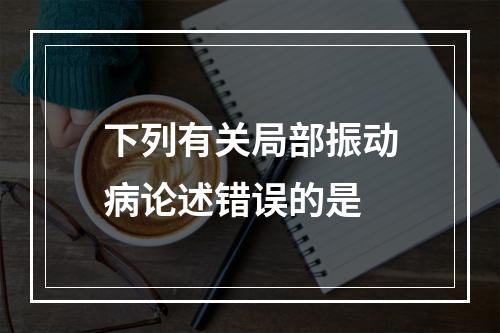 下列有关局部振动病论述错误的是