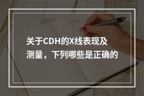 关于CDH的X线表现及测量，下列哪些是正确的