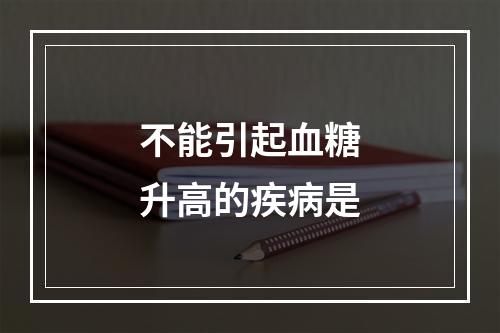 不能引起血糖升高的疾病是