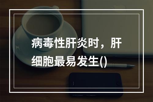 病毒性肝炎时，肝细胞最易发生()