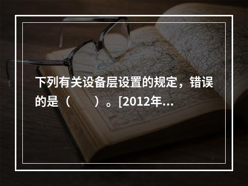 下列有关设备层设置的规定，错误的是（　　）。[2012年真