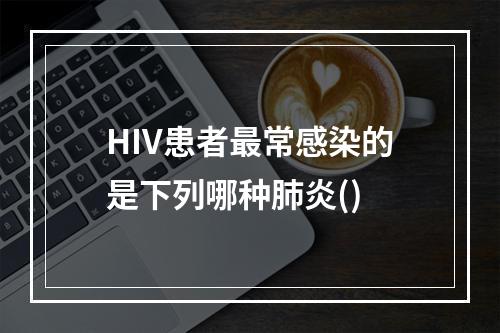 HIV患者最常感染的是下列哪种肺炎()