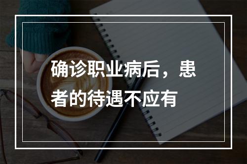 确诊职业病后，患者的待遇不应有