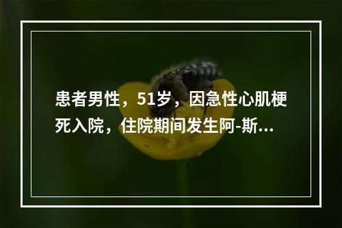 患者男性，51岁，因急性心肌梗死入院，住院期间发生阿-斯综合