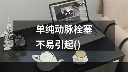 单纯动脉栓塞不易引起()