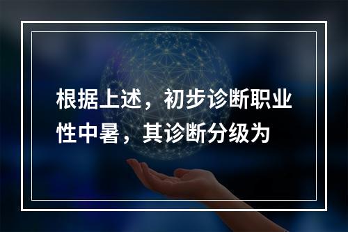 根据上述，初步诊断职业性中暑，其诊断分级为